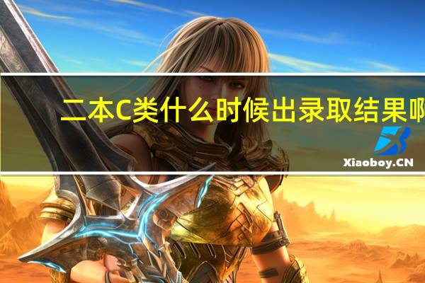 二本C类什么时候出录取结果啊
