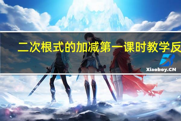 二次根式的加减第一课时教学反思（二次根式的加减公式）