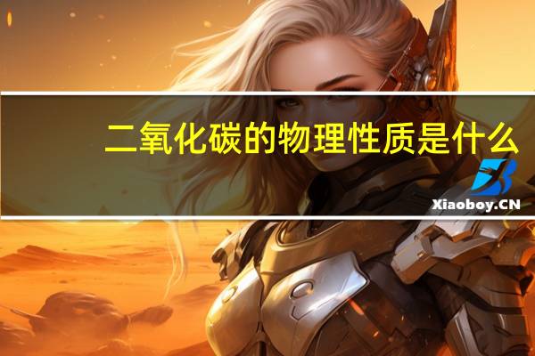 二氧化碳的物理性质是什么