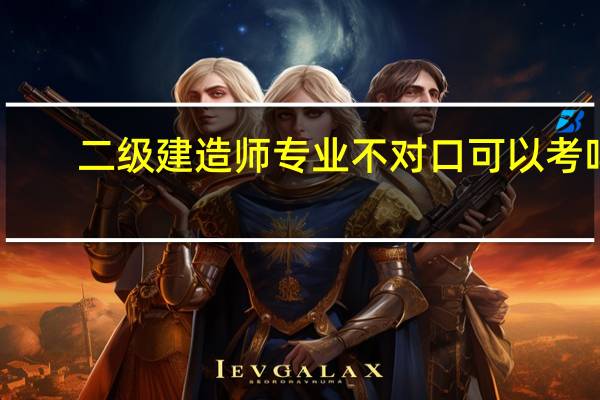 二级建造师专业不对口可以考吗