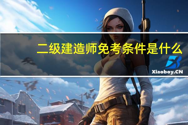二级建造师免考条件是什么