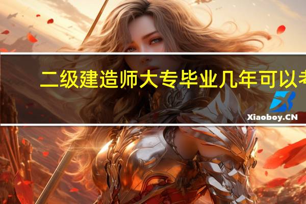 二级建造师大专毕业几年可以考
