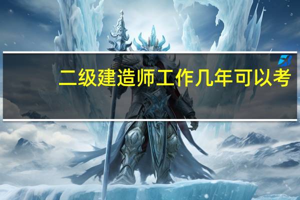 二级建造师工作几年可以考