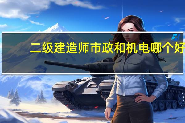 二级建造师市政和机电哪个好