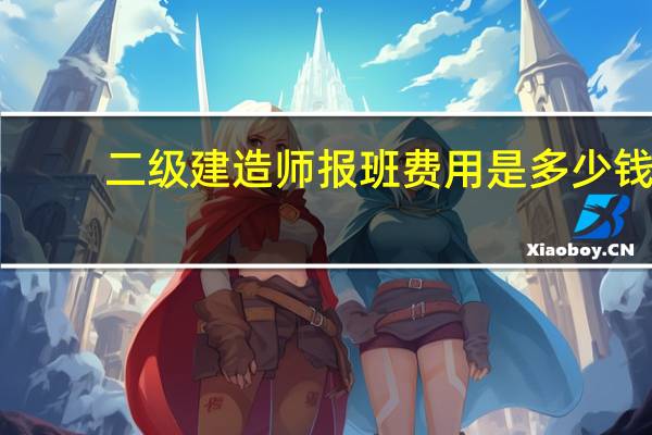 二级建造师报班费用是多少钱