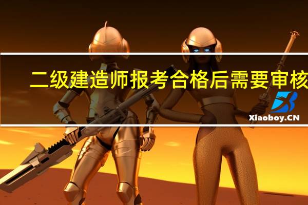 二级建造师报考合格后需要审核吗