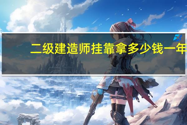 二级建造师挂靠拿多少钱一年