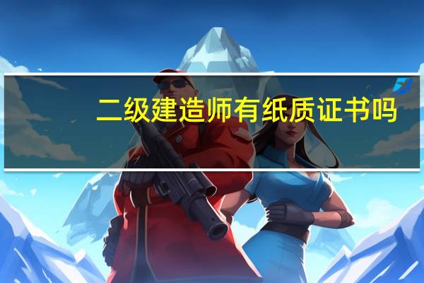 二级建造师有纸质证书吗