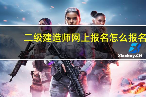 二级建造师网上报名怎么报名