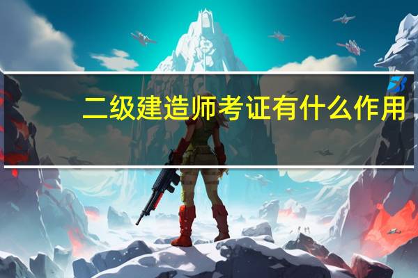 二级建造师考证有什么作用