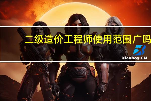 二级造价工程师使用范围广吗