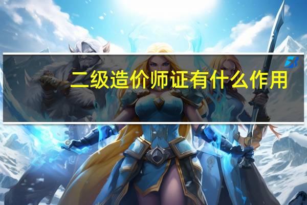 二级造价师证有什么作用