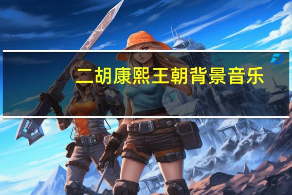 二胡康熙王朝背景音乐（康熙王朝背景音乐）