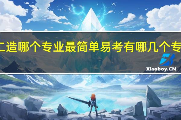 二造哪个专业最简单易考 有哪几个专业类别