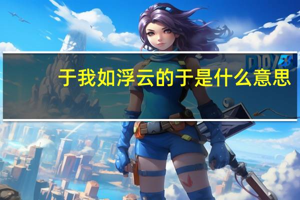 于我如浮云的于是什么意思