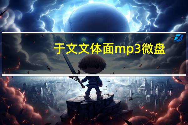 于文文体面mp3微盘（于文文体面mp3微盘）