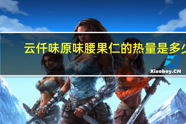 云仟味 原味腰果仁的热量是多少