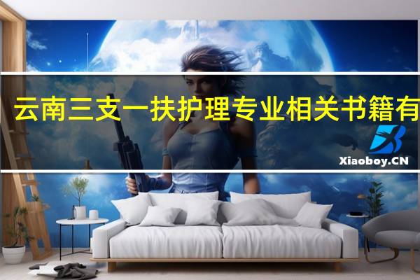 云南三支一扶护理专业相关书籍有哪些