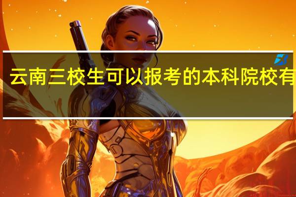 云南三校生可以报考的本科院校有哪些