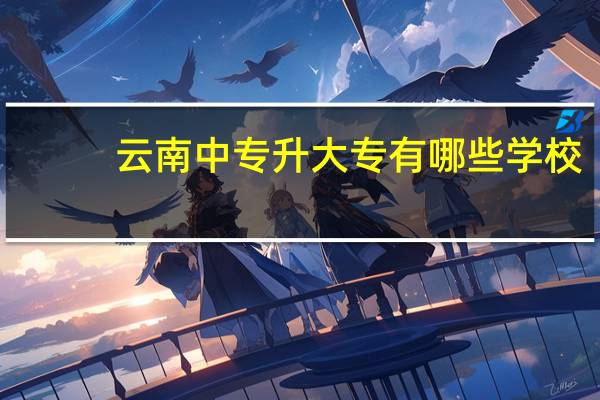 云南中专升大专有哪些学校