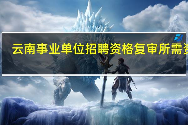 云南事业单位招聘资格复审所需资料