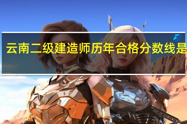 云南二级建造师历年合格分数线是多少