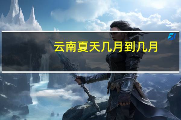 云南夏天几月到几月