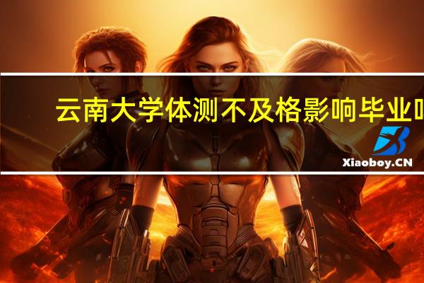 云南大学体测不及格影响毕业吗