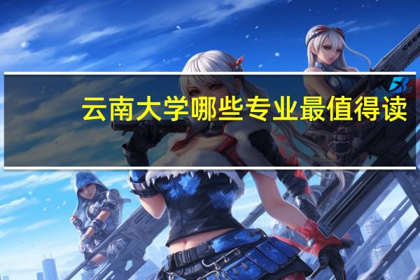 云南大学哪些专业最值得读