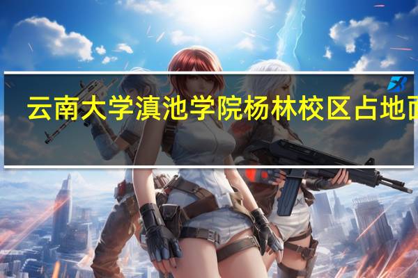 云南大学滇池学院杨林校区占地面积