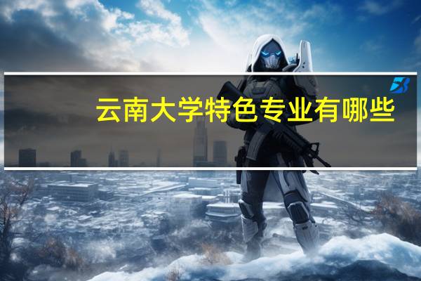云南大学特色专业有哪些