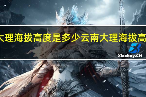 云南大理海拔高度是多少 云南大理海拔高度是多少米
