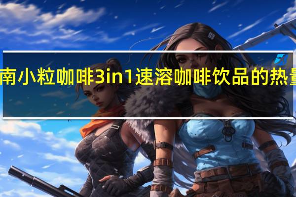 云南小粒咖啡 3in1速溶咖啡饮品的热量是多少