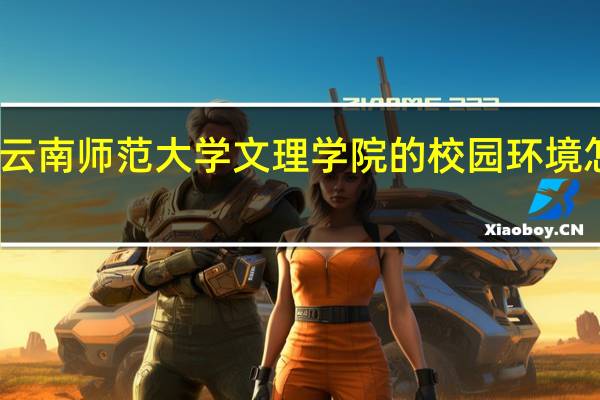 云南师范大学文理学院的校园环境怎么样