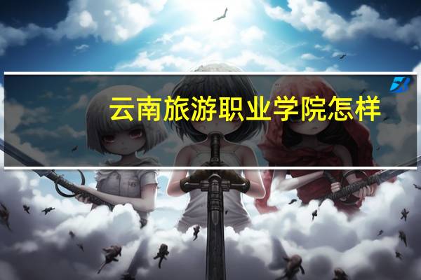 云南旅游职业学院怎样