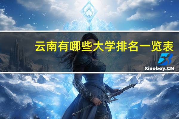 云南有哪些大学排名一览表（云南有哪些大学）