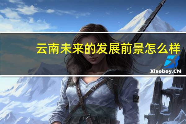 云南未来的发展前景怎么样