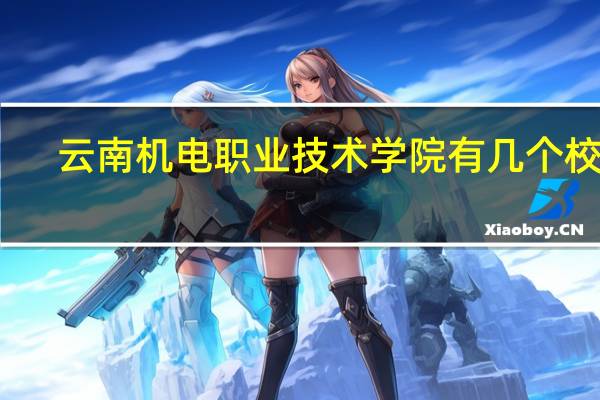 云南机电职业技术学院有几个校区