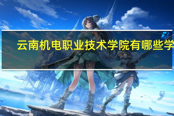 云南机电职业技术学院有哪些学院