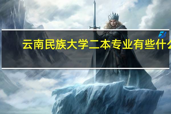 云南民族大学二本专业有些什么
