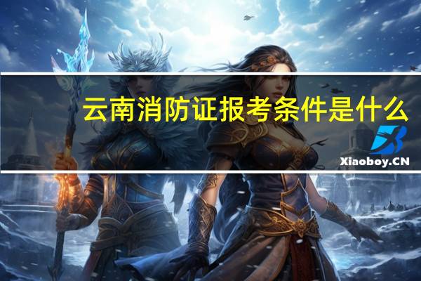 云南消防证报考条件是什么
