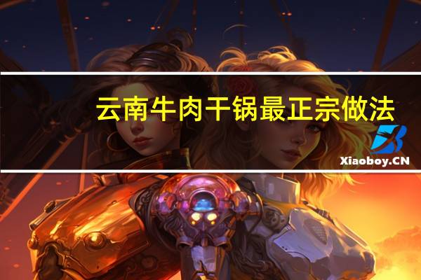 云南牛肉干锅最正宗做法