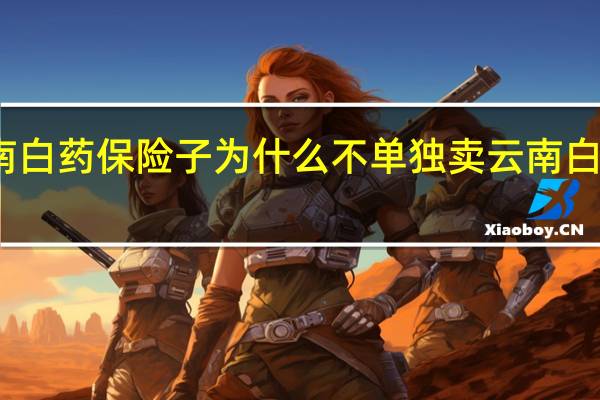 云南白药保险子为什么不单独卖 云南白药保险子