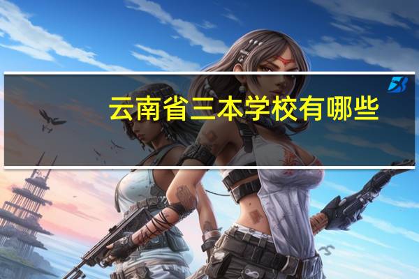 云南省三本学校有哪些