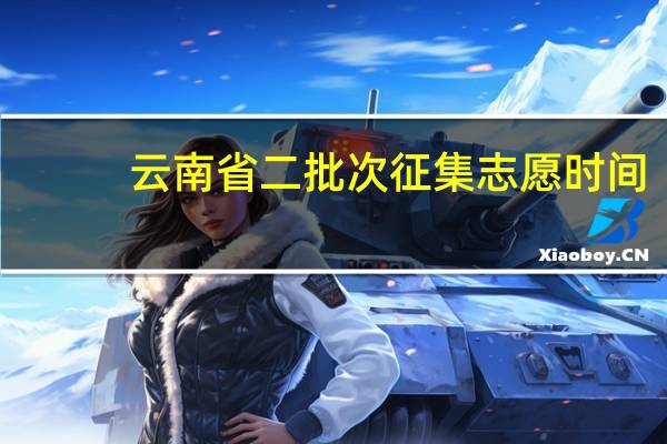 云南省二批次征集志愿时间