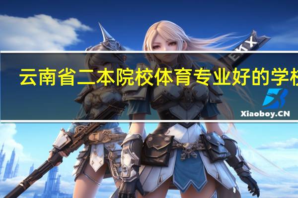 云南省二本院校体育专业好的学校有