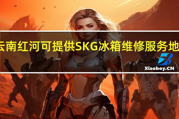 云南红河可提供SKG冰箱维修服务地址在哪