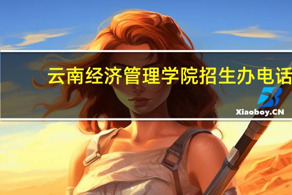 云南经济管理学院招生办电话