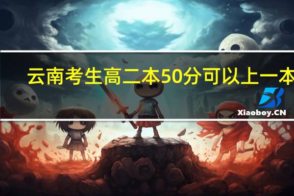 云南考生高二本50分可以上一本吗
