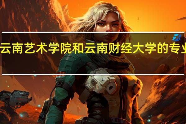 云南艺术学院和云南财经大学的专业对比